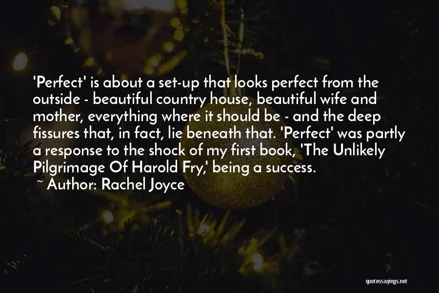 Rachel Joyce Quotes: 'perfect' Is About A Set-up That Looks Perfect From The Outside - Beautiful Country House, Beautiful Wife And Mother, Everything