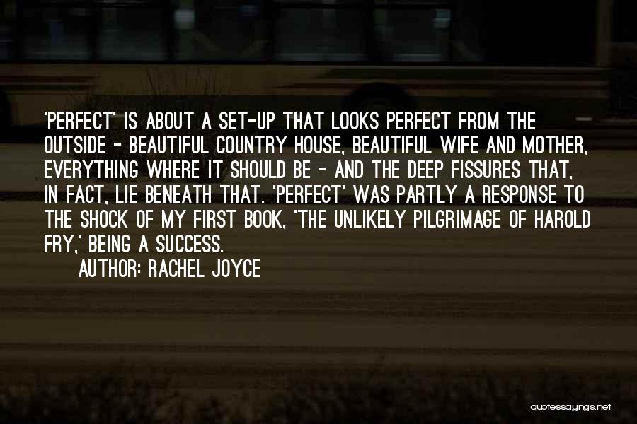 Rachel Joyce Quotes: 'perfect' Is About A Set-up That Looks Perfect From The Outside - Beautiful Country House, Beautiful Wife And Mother, Everything