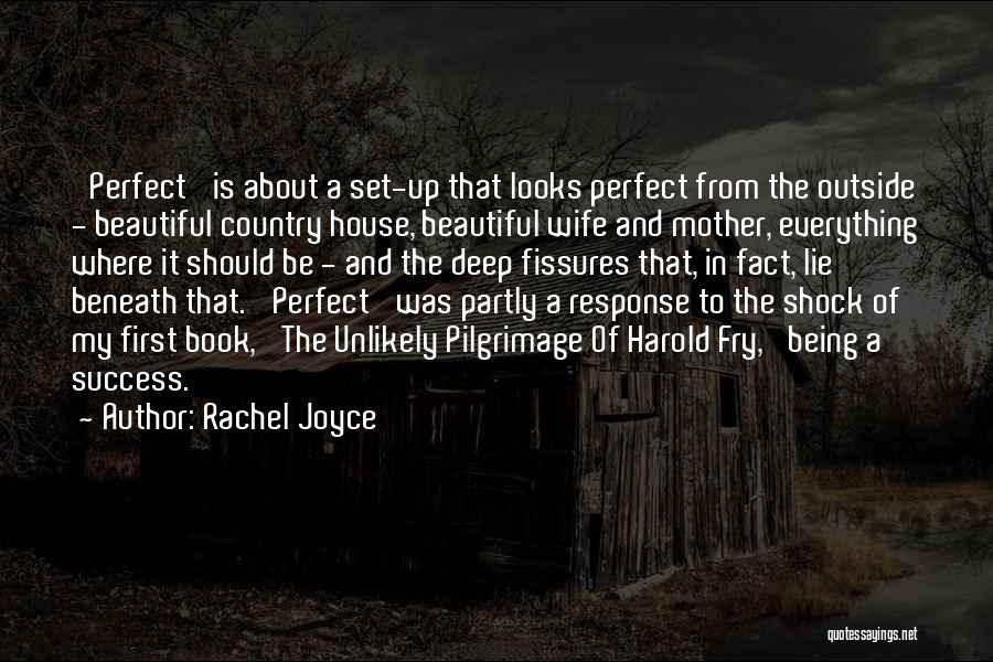 Rachel Joyce Quotes: 'perfect' Is About A Set-up That Looks Perfect From The Outside - Beautiful Country House, Beautiful Wife And Mother, Everything