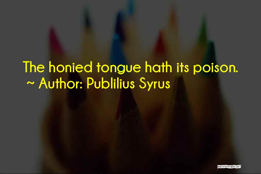 Publilius Syrus Quotes: The Honied Tongue Hath Its Poison.