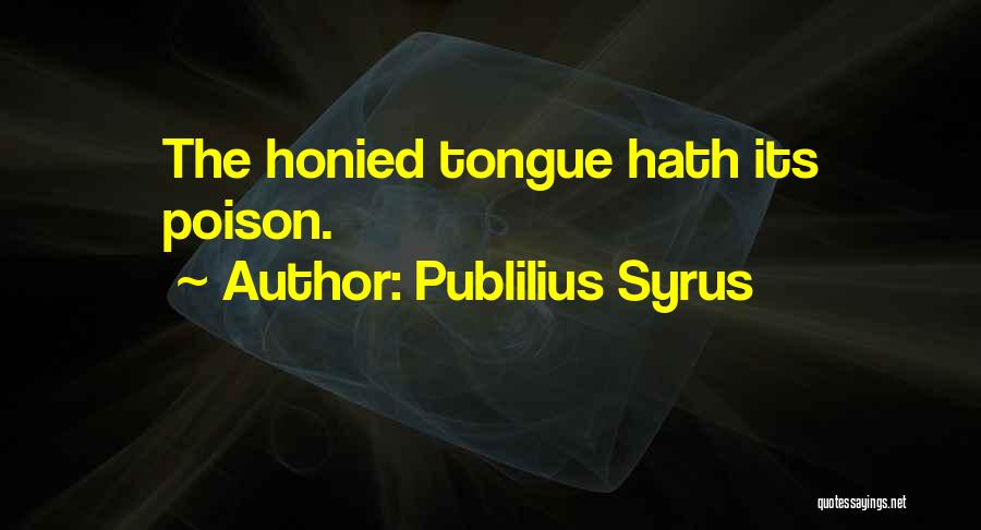 Publilius Syrus Quotes: The Honied Tongue Hath Its Poison.