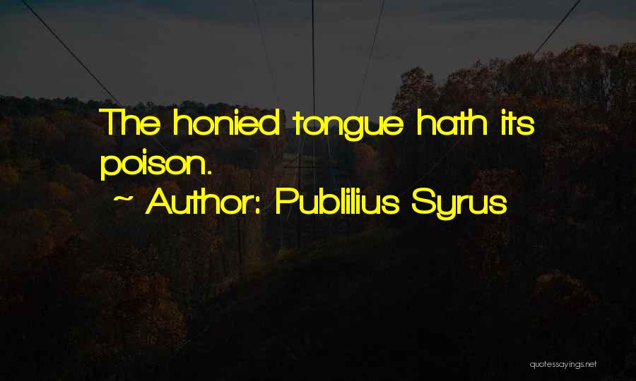 Publilius Syrus Quotes: The Honied Tongue Hath Its Poison.