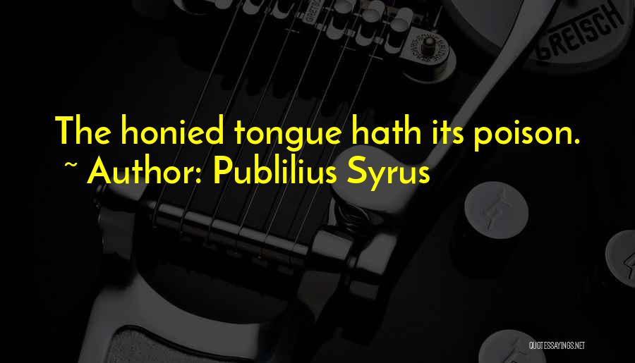 Publilius Syrus Quotes: The Honied Tongue Hath Its Poison.