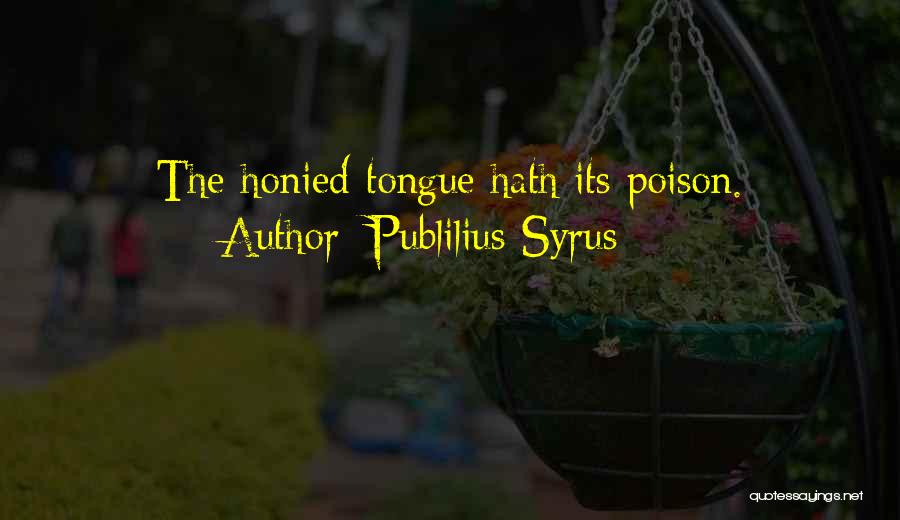 Publilius Syrus Quotes: The Honied Tongue Hath Its Poison.