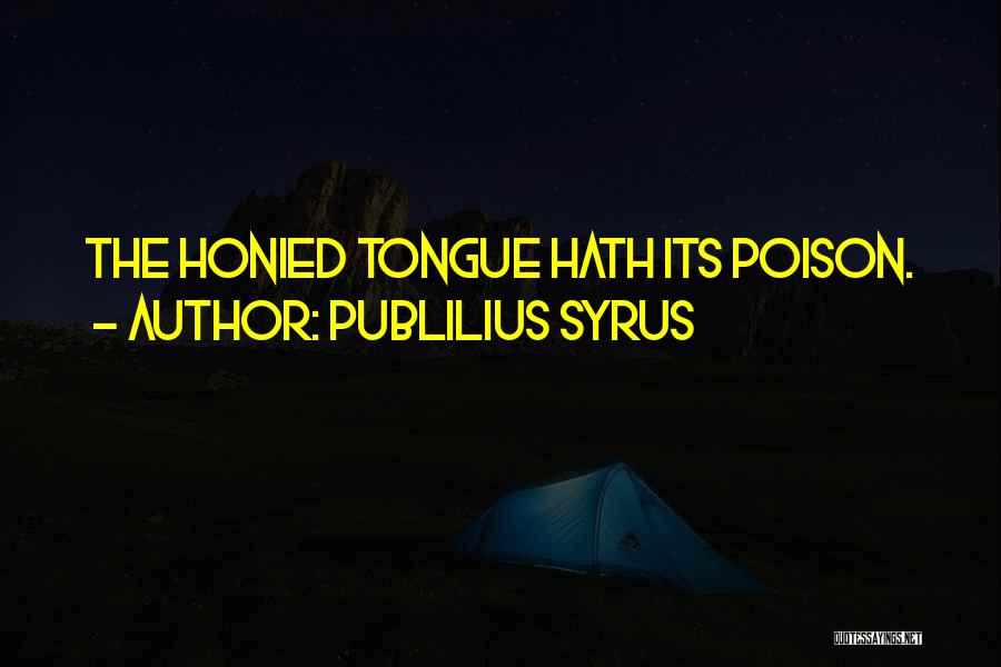 Publilius Syrus Quotes: The Honied Tongue Hath Its Poison.
