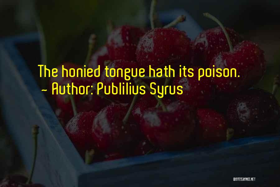 Publilius Syrus Quotes: The Honied Tongue Hath Its Poison.
