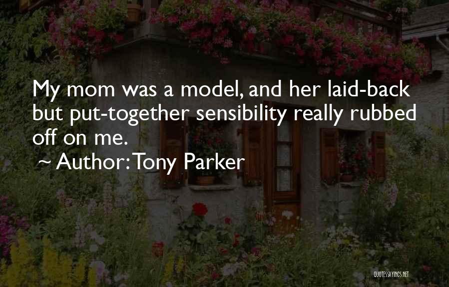 Tony Parker Quotes: My Mom Was A Model, And Her Laid-back But Put-together Sensibility Really Rubbed Off On Me.