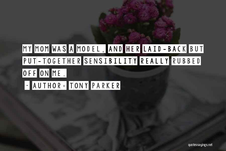 Tony Parker Quotes: My Mom Was A Model, And Her Laid-back But Put-together Sensibility Really Rubbed Off On Me.