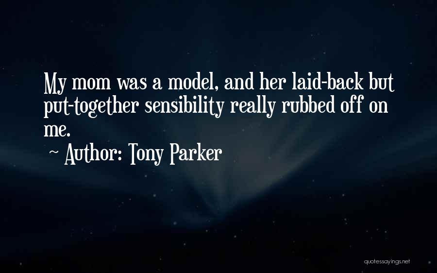 Tony Parker Quotes: My Mom Was A Model, And Her Laid-back But Put-together Sensibility Really Rubbed Off On Me.