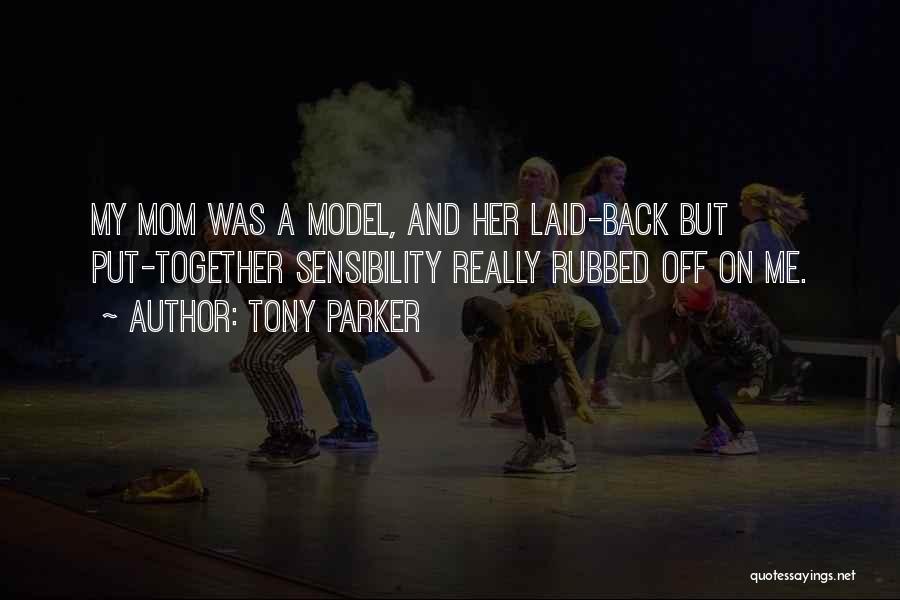Tony Parker Quotes: My Mom Was A Model, And Her Laid-back But Put-together Sensibility Really Rubbed Off On Me.