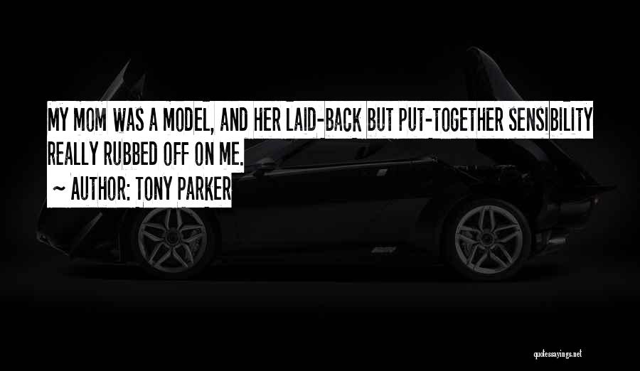 Tony Parker Quotes: My Mom Was A Model, And Her Laid-back But Put-together Sensibility Really Rubbed Off On Me.