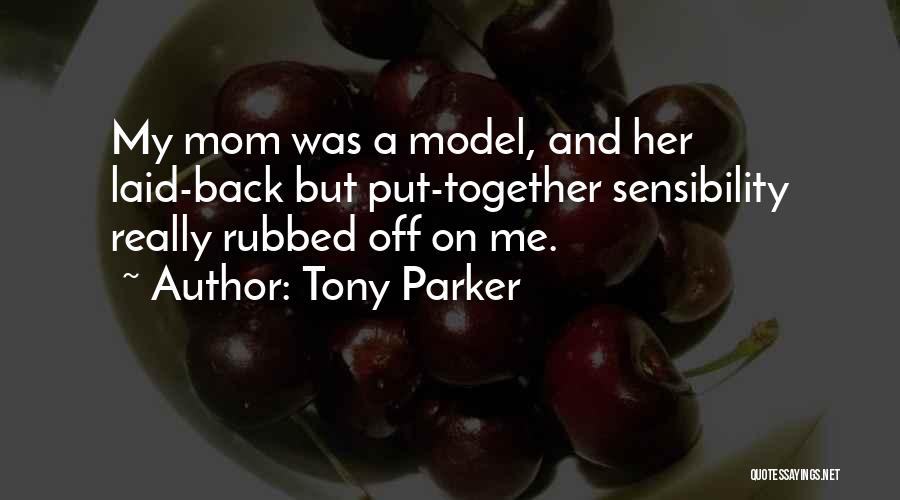 Tony Parker Quotes: My Mom Was A Model, And Her Laid-back But Put-together Sensibility Really Rubbed Off On Me.
