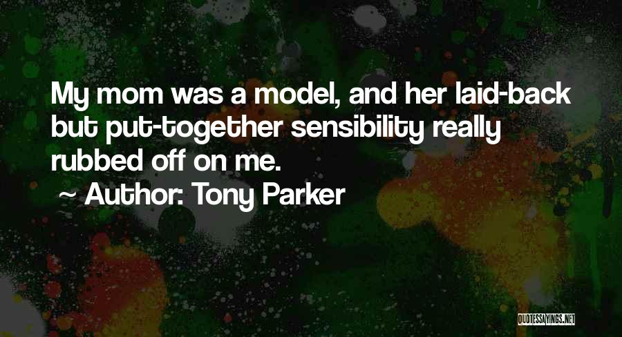 Tony Parker Quotes: My Mom Was A Model, And Her Laid-back But Put-together Sensibility Really Rubbed Off On Me.
