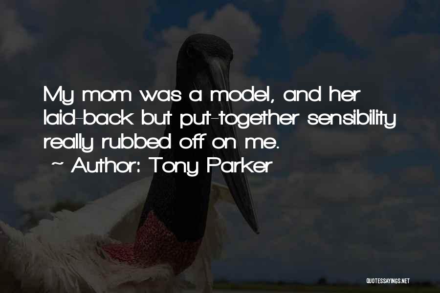 Tony Parker Quotes: My Mom Was A Model, And Her Laid-back But Put-together Sensibility Really Rubbed Off On Me.