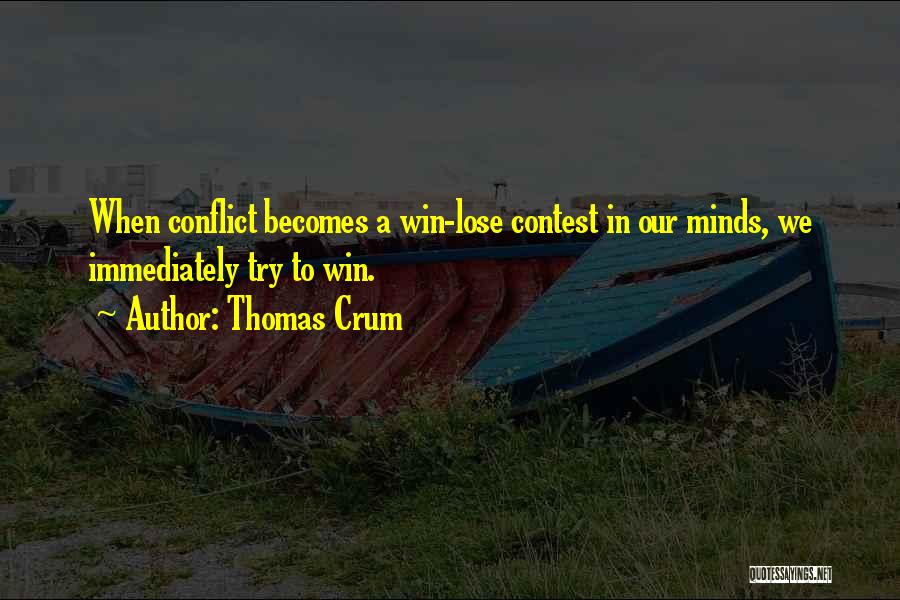 Thomas Crum Quotes: When Conflict Becomes A Win-lose Contest In Our Minds, We Immediately Try To Win.