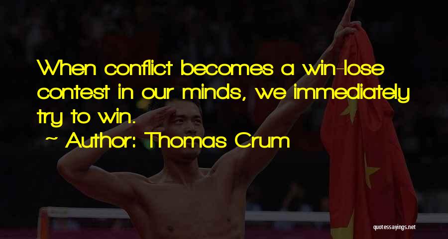 Thomas Crum Quotes: When Conflict Becomes A Win-lose Contest In Our Minds, We Immediately Try To Win.