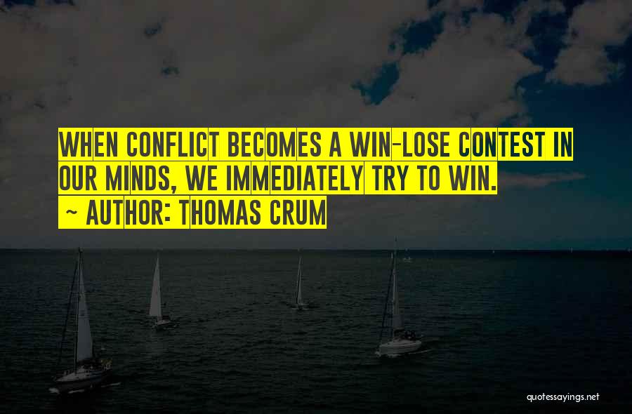 Thomas Crum Quotes: When Conflict Becomes A Win-lose Contest In Our Minds, We Immediately Try To Win.