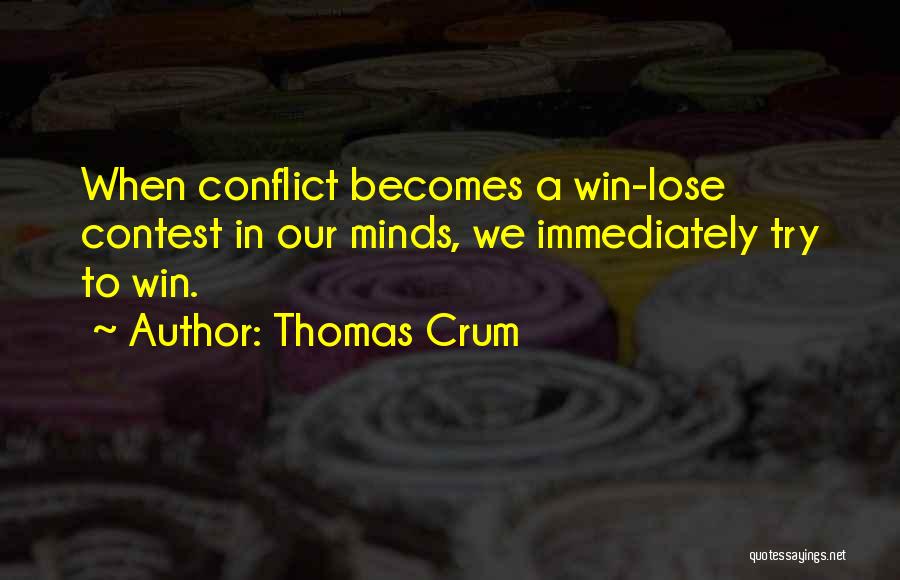 Thomas Crum Quotes: When Conflict Becomes A Win-lose Contest In Our Minds, We Immediately Try To Win.