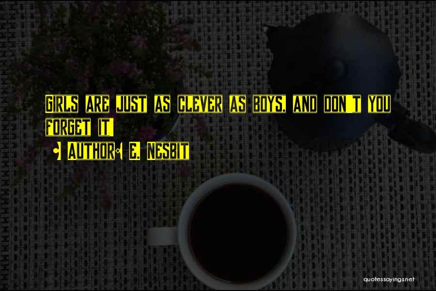 E. Nesbit Quotes: Girls Are Just As Clever As Boys, And Don't You Forget It!