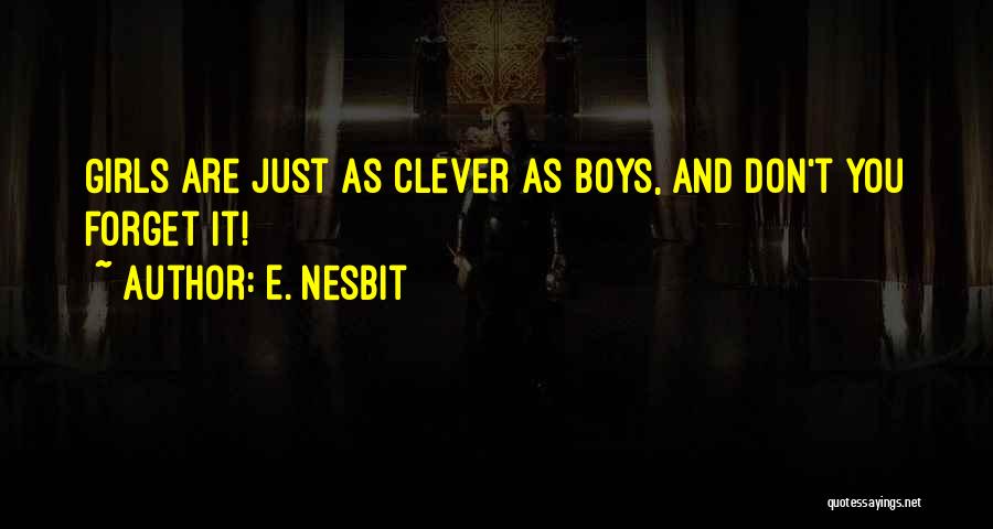 E. Nesbit Quotes: Girls Are Just As Clever As Boys, And Don't You Forget It!