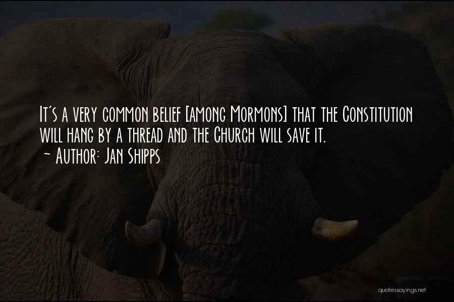 Jan Shipps Quotes: It's A Very Common Belief [among Mormons] That The Constitution Will Hang By A Thread And The Church Will Save