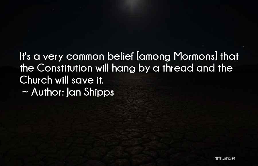 Jan Shipps Quotes: It's A Very Common Belief [among Mormons] That The Constitution Will Hang By A Thread And The Church Will Save