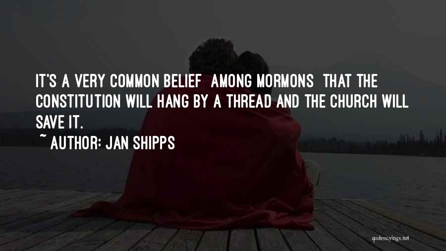 Jan Shipps Quotes: It's A Very Common Belief [among Mormons] That The Constitution Will Hang By A Thread And The Church Will Save