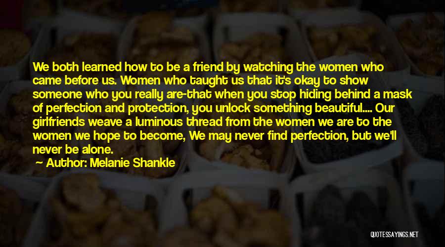 Melanie Shankle Quotes: We Both Learned How To Be A Friend By Watching The Women Who Came Before Us. Women Who Taught Us