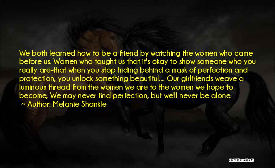 Melanie Shankle Quotes: We Both Learned How To Be A Friend By Watching The Women Who Came Before Us. Women Who Taught Us