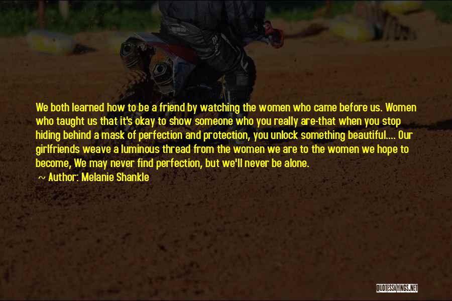 Melanie Shankle Quotes: We Both Learned How To Be A Friend By Watching The Women Who Came Before Us. Women Who Taught Us