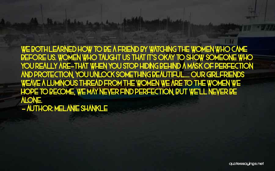 Melanie Shankle Quotes: We Both Learned How To Be A Friend By Watching The Women Who Came Before Us. Women Who Taught Us