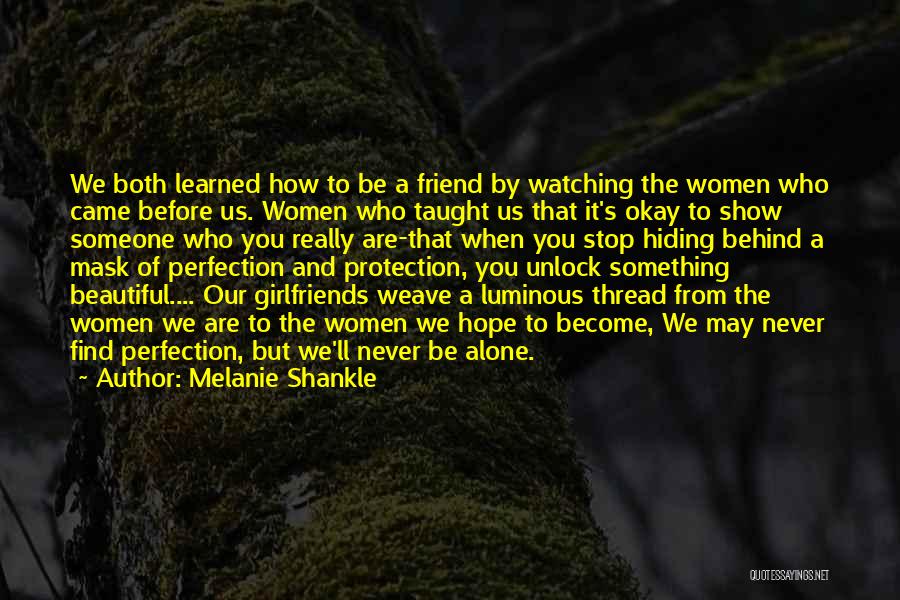 Melanie Shankle Quotes: We Both Learned How To Be A Friend By Watching The Women Who Came Before Us. Women Who Taught Us