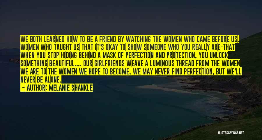 Melanie Shankle Quotes: We Both Learned How To Be A Friend By Watching The Women Who Came Before Us. Women Who Taught Us