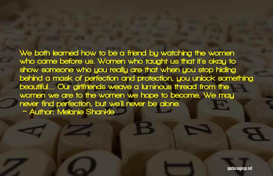 Melanie Shankle Quotes: We Both Learned How To Be A Friend By Watching The Women Who Came Before Us. Women Who Taught Us