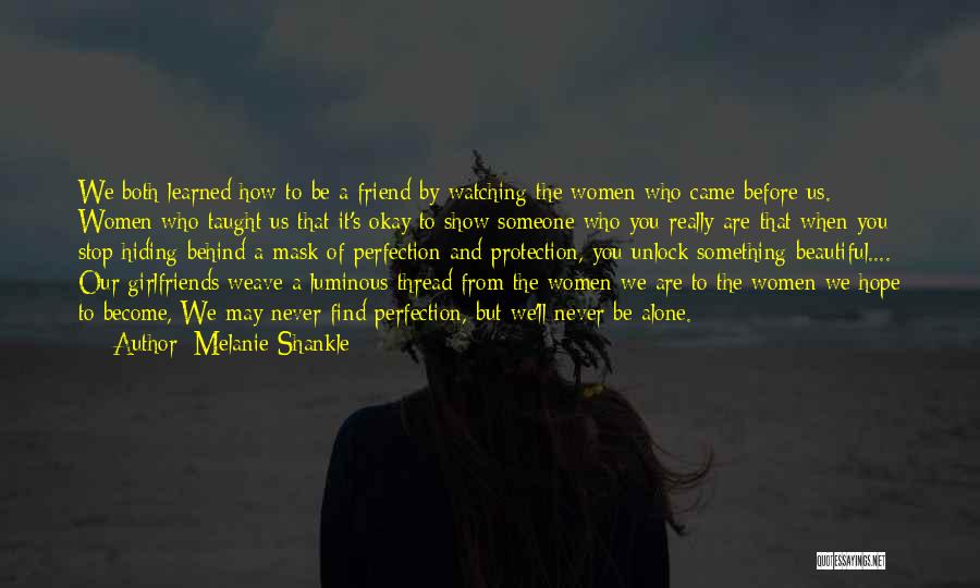 Melanie Shankle Quotes: We Both Learned How To Be A Friend By Watching The Women Who Came Before Us. Women Who Taught Us