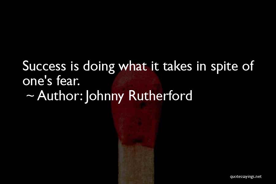 Johnny Rutherford Quotes: Success Is Doing What It Takes In Spite Of One's Fear.