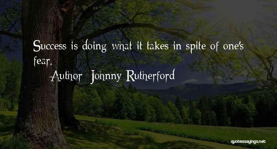 Johnny Rutherford Quotes: Success Is Doing What It Takes In Spite Of One's Fear.