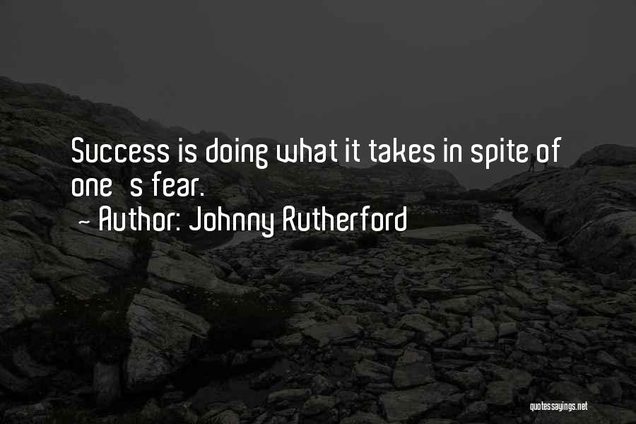 Johnny Rutherford Quotes: Success Is Doing What It Takes In Spite Of One's Fear.