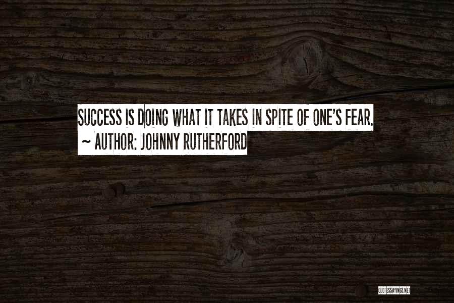 Johnny Rutherford Quotes: Success Is Doing What It Takes In Spite Of One's Fear.