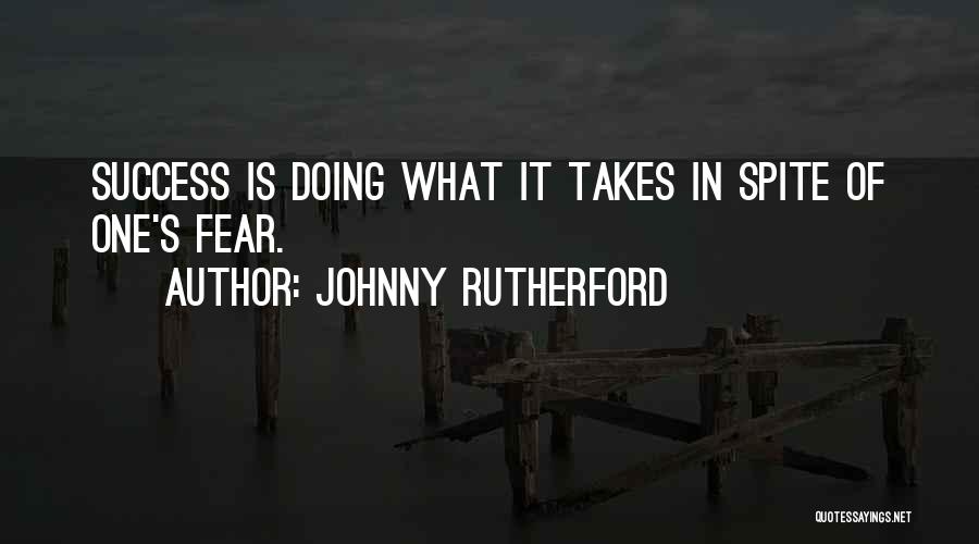 Johnny Rutherford Quotes: Success Is Doing What It Takes In Spite Of One's Fear.