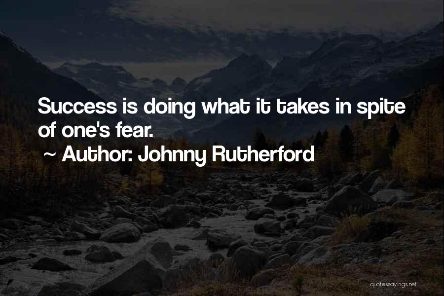 Johnny Rutherford Quotes: Success Is Doing What It Takes In Spite Of One's Fear.