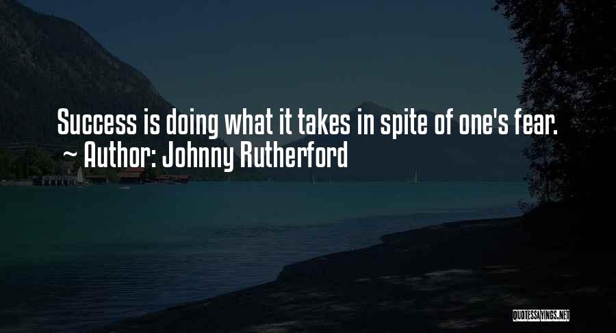 Johnny Rutherford Quotes: Success Is Doing What It Takes In Spite Of One's Fear.