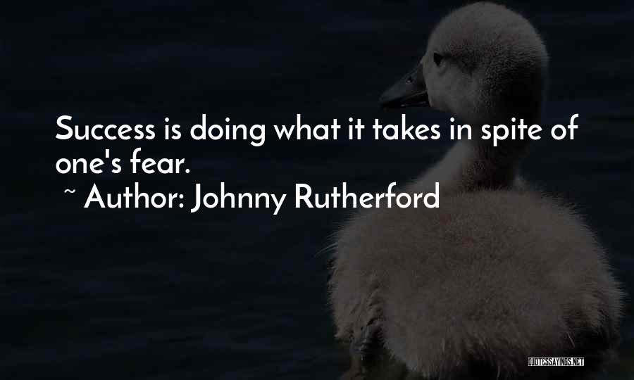 Johnny Rutherford Quotes: Success Is Doing What It Takes In Spite Of One's Fear.