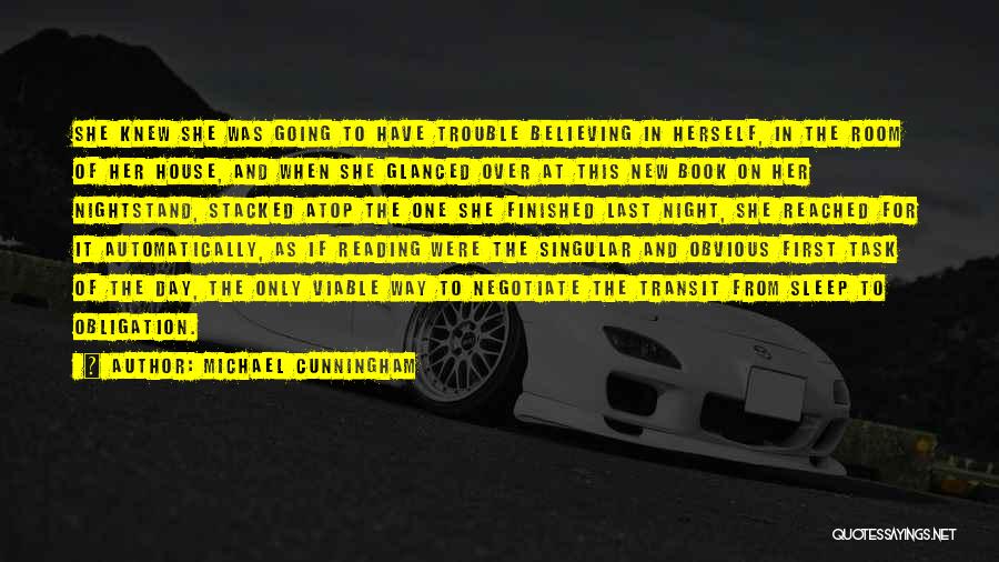 Michael Cunningham Quotes: She Knew She Was Going To Have Trouble Believing In Herself, In The Room Of Her House, And When She