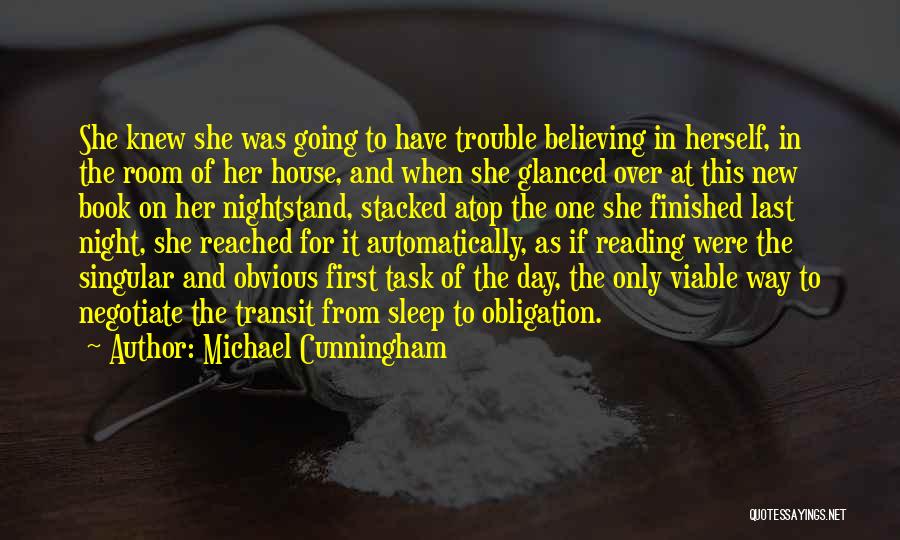 Michael Cunningham Quotes: She Knew She Was Going To Have Trouble Believing In Herself, In The Room Of Her House, And When She