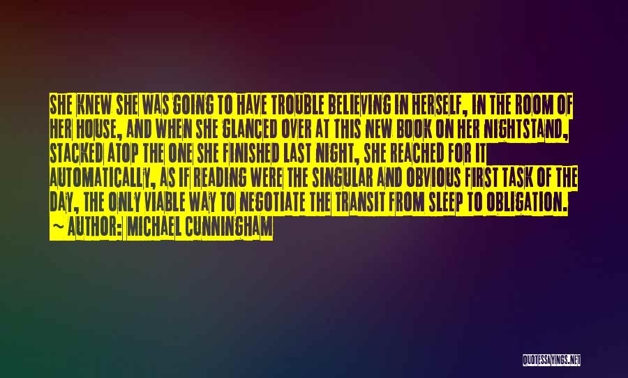 Michael Cunningham Quotes: She Knew She Was Going To Have Trouble Believing In Herself, In The Room Of Her House, And When She