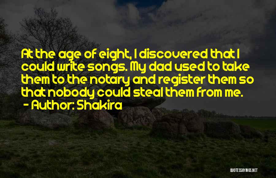 Shakira Quotes: At The Age Of Eight, I Discovered That I Could Write Songs. My Dad Used To Take Them To The