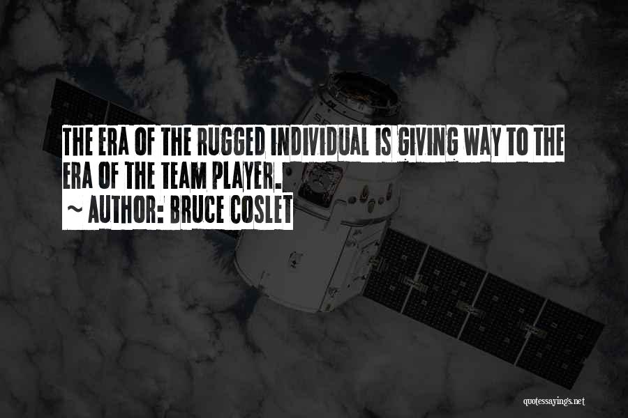 Bruce Coslet Quotes: The Era Of The Rugged Individual Is Giving Way To The Era Of The Team Player.