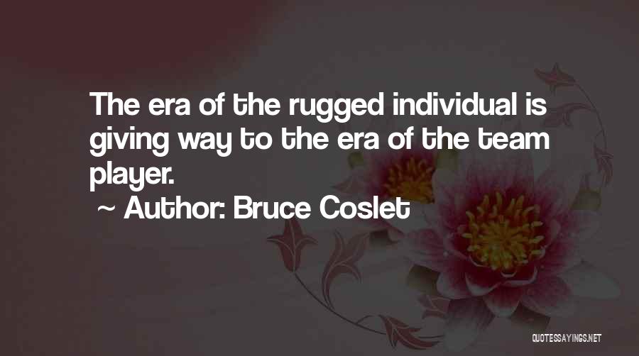 Bruce Coslet Quotes: The Era Of The Rugged Individual Is Giving Way To The Era Of The Team Player.