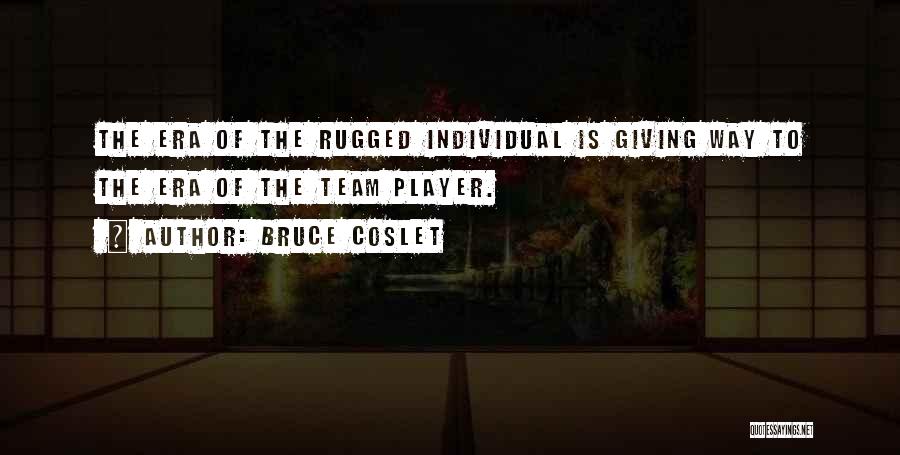 Bruce Coslet Quotes: The Era Of The Rugged Individual Is Giving Way To The Era Of The Team Player.